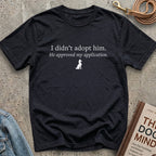 He approved my application - Unisex Tee