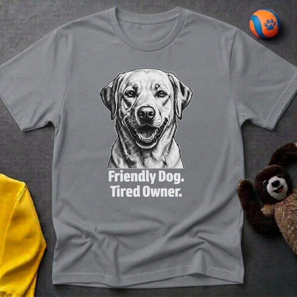 Friendly Dog. Tired Owner. T-shirt