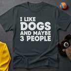 I Like Dogs and Maybe 3 Poeple T-Shirt
