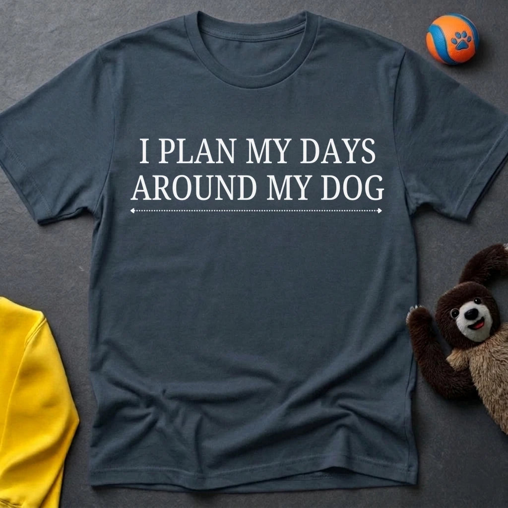 I Plan My Days Around My Dog T-Shirt