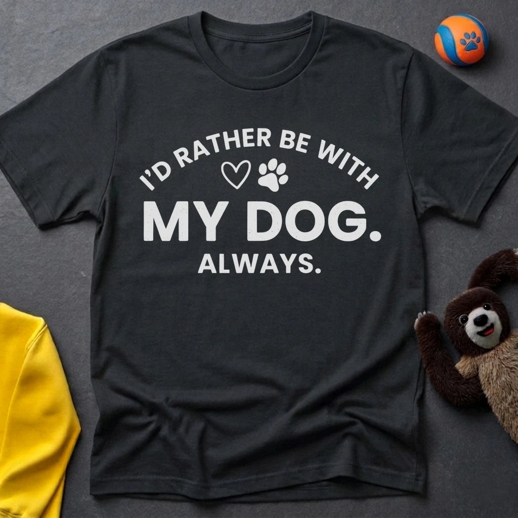 I'd Rather Be With My Dog. Always. T-Shirt