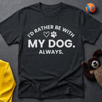I'd Rather Be With My Dog. Always. T-Shirt