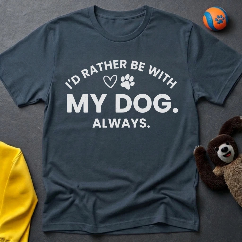 I'd Rather Be With My Dog. Always. T-Shirt