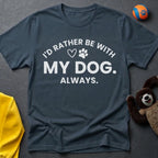 I'd Rather Be With My Dog. Always. T-Shirt