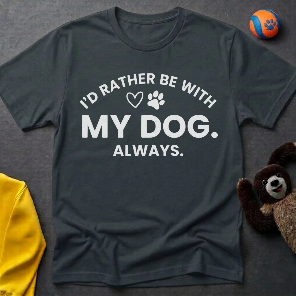 I'd Rather Be With My Dog. Always. T-Shirt
