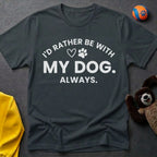 I'd Rather Be With My Dog. Always. T-Shirt