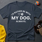 I'd Rather Be With My Dog. Always. T-Shirt