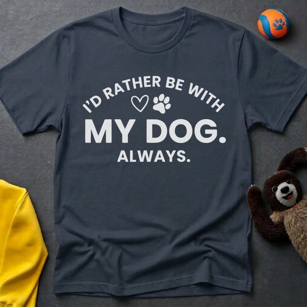 I'd Rather Be With My Dog. Always. T-Shirt