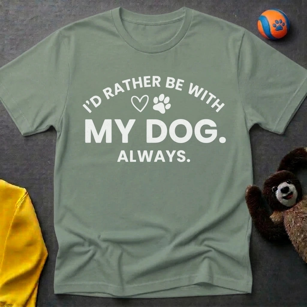 I'd Rather Be With My Dog. Always. T-Shirt