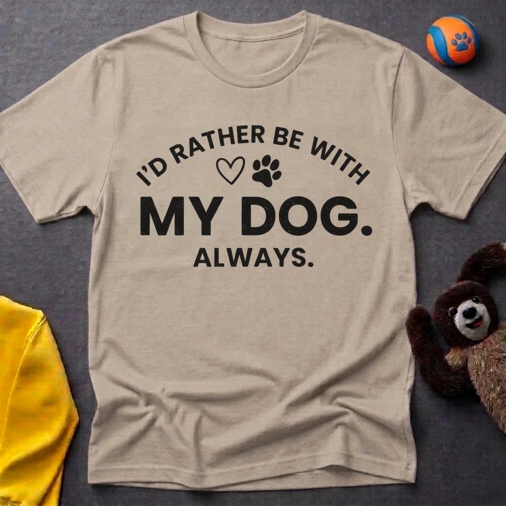 I'd Rather Be With My Dog. Always. T-Shirt