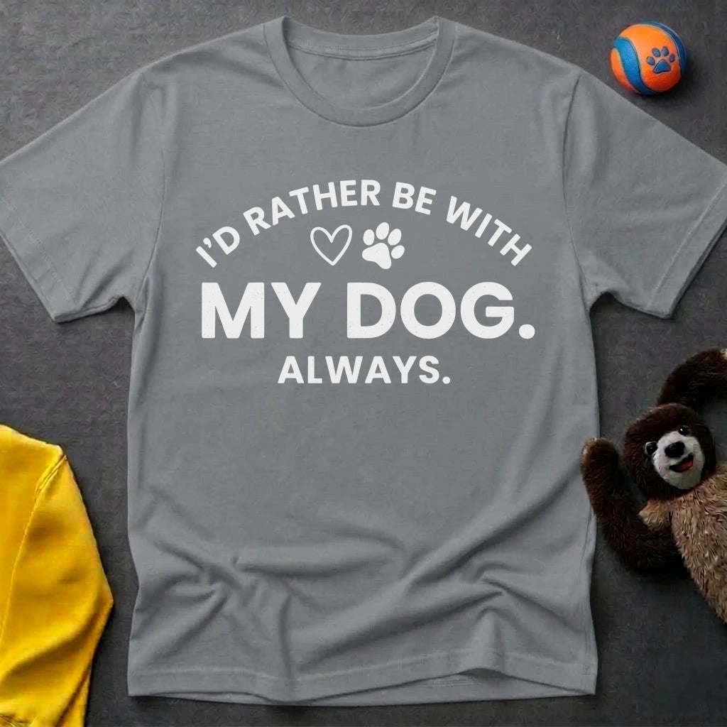 I'd Rather Be With My Dog. Always. T-Shirt