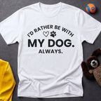I'd Rather Be With My Dog. Always. T-Shirt