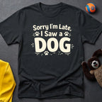 Sorry I'm Late, I Saw a Dog T-Shirt