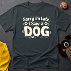 Sorry I'm Late, I Saw a Dog T-Shirt