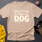 Sorry I'm Late, I Saw a Dog T-Shirt