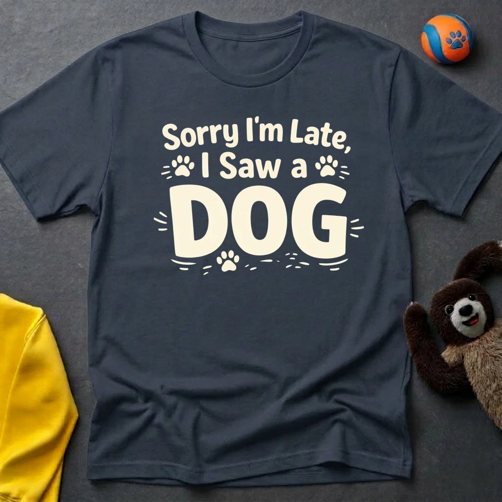 Sorry I'm Late, I Saw a Dog T-Shirt