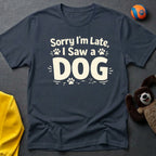 Sorry I'm Late, I Saw a Dog T-Shirt