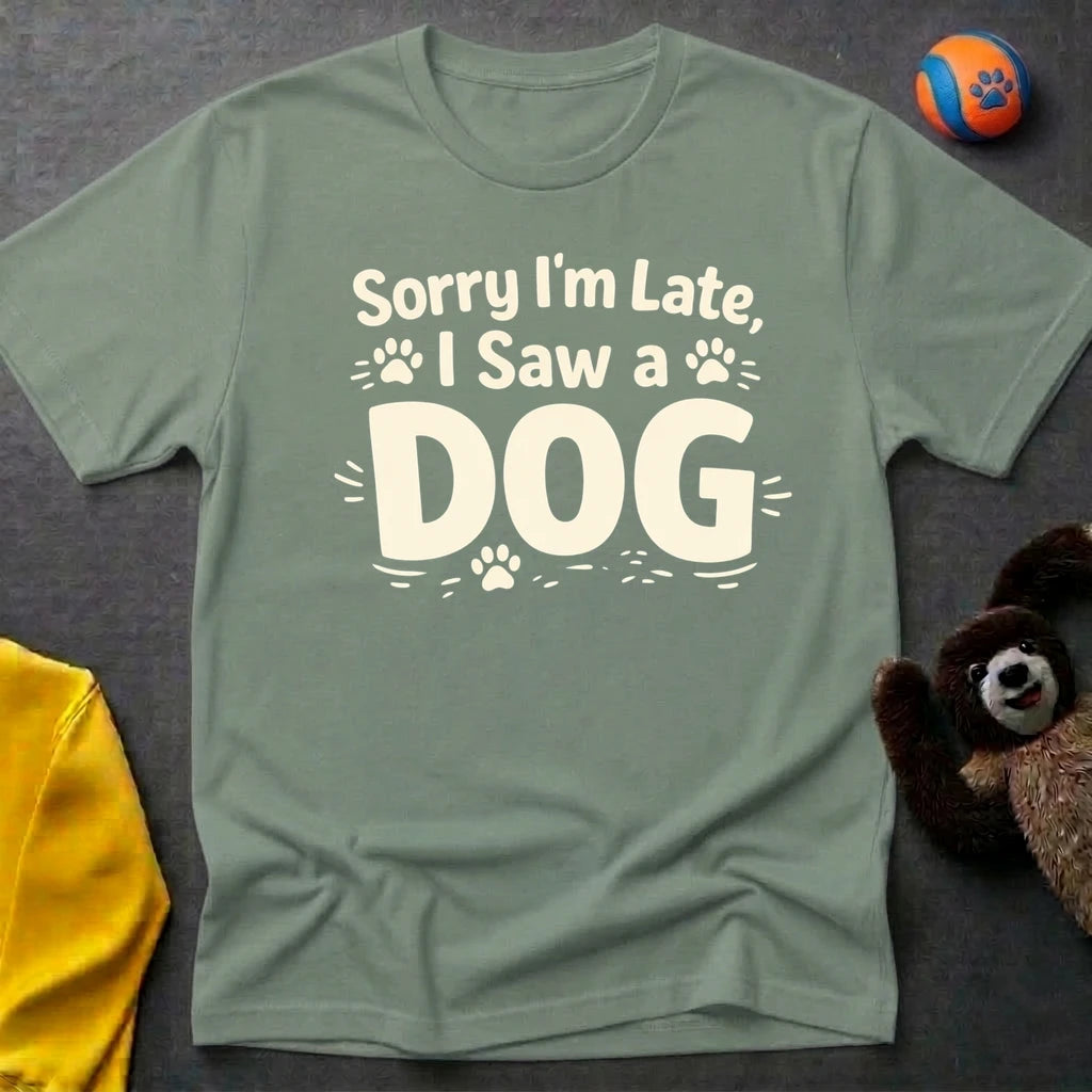 Sorry I'm Late, I Saw a Dog T-Shirt