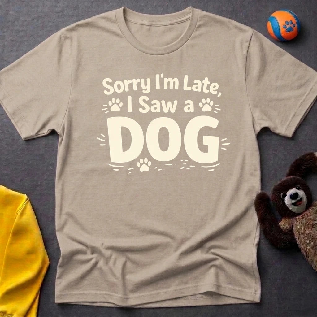 Sorry I'm Late, I Saw a Dog T-Shirt
