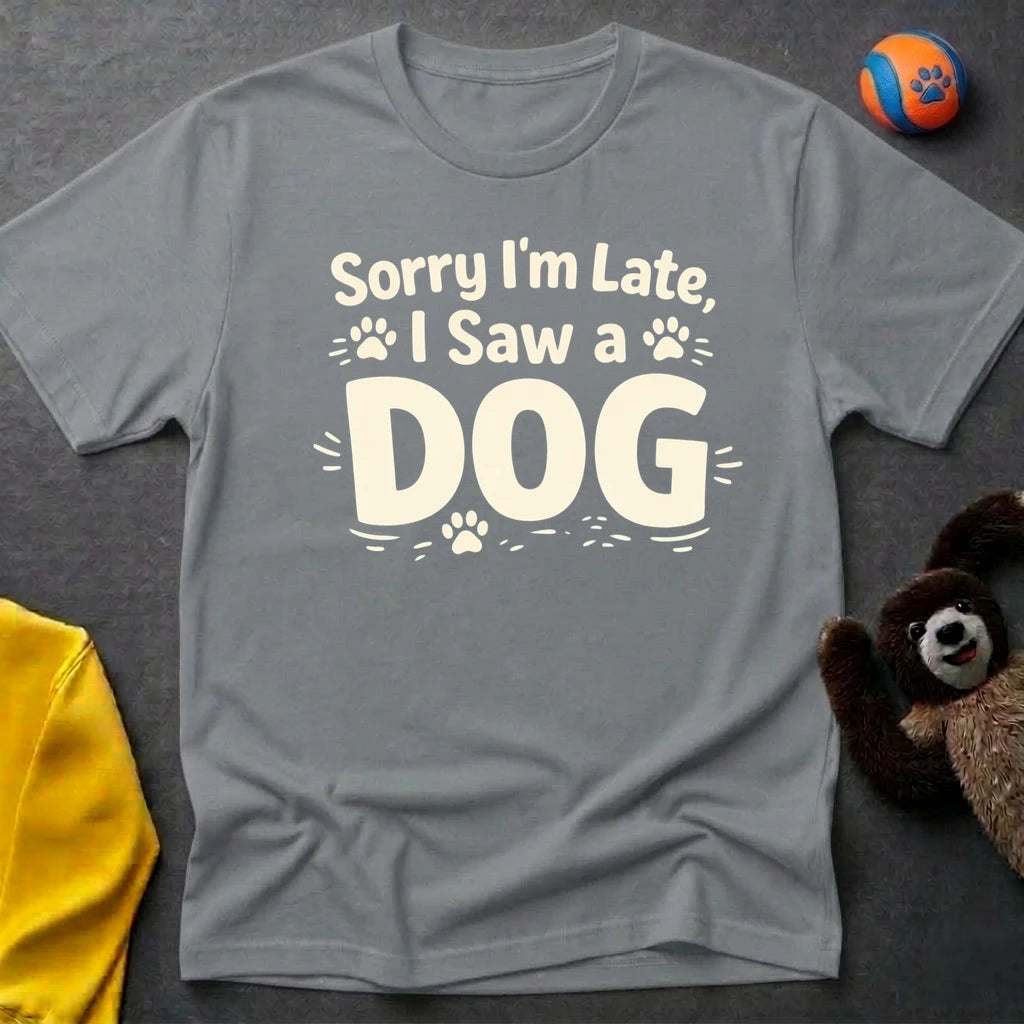 Sorry I'm Late, I Saw a Dog T-Shirt